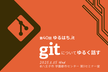 第40回ゆるはち.it: Git についてゆるく話す