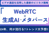 メタバース、生成AI、何が流行る？2024年のWebRTCトレンド大予想！