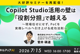 7/15(水)  16:00- Copilot Studio活用の壁は「役割分担」で越える